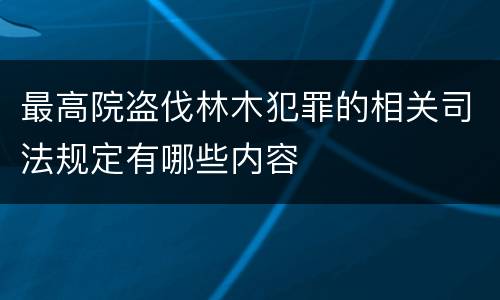 最高院盗伐林木犯罪的相关司法规定有哪些内容
