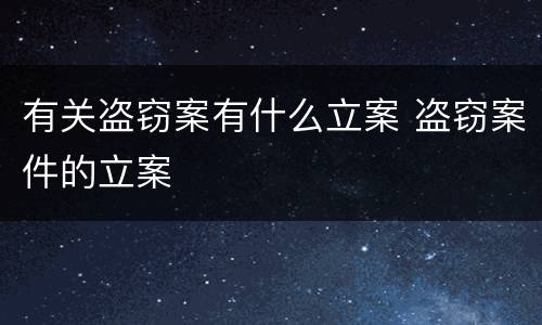 有关盗窃案有什么立案 盗窃案件的立案