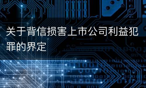 关于背信损害上市公司利益犯罪的界定