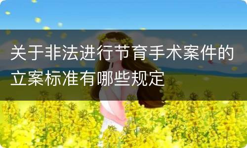 关于非法进行节育手术案件的立案标准有哪些规定