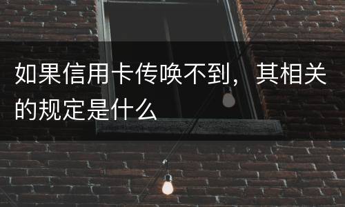 如果信用卡传唤不到，其相关的规定是什么