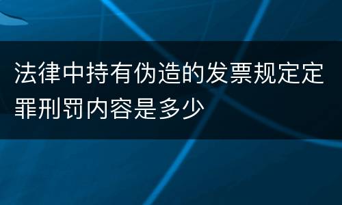 法律中持有伪造的发票规定定罪刑罚内容是多少