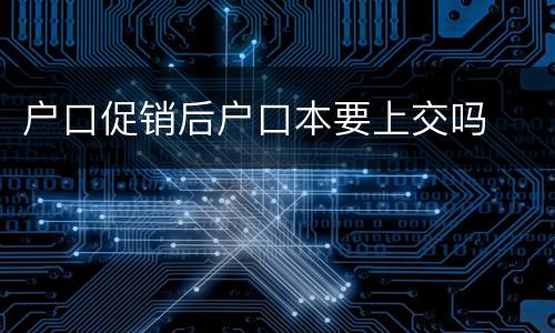 户口促销后户口本要上交吗