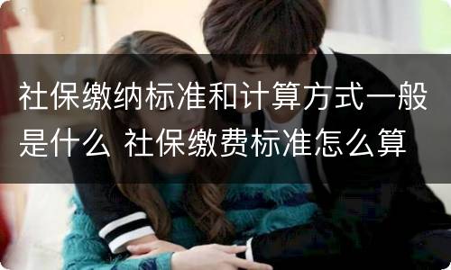 社保缴纳标准和计算方式一般是什么 社保缴费标准怎么算