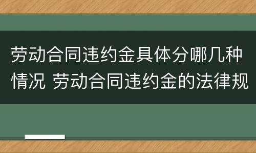 劳动合同违约金具体分哪几种情况 劳动合同违约金的法律规定