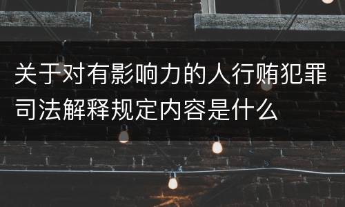 关于对有影响力的人行贿犯罪司法解释规定内容是什么