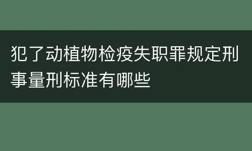 犯了动植物检疫失职罪规定刑事量刑标准有哪些