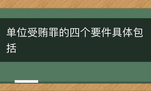 单位受贿罪的四个要件具体包括