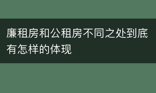 廉租房和公租房不同之处到底有怎样的体现