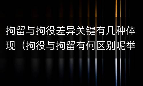 拘留与拘役差异关键有几种体现（拘役与拘留有何区别呢举例说明）