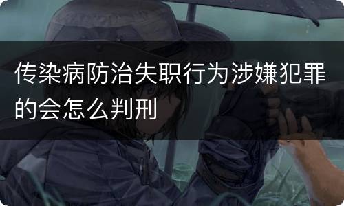 传染病防治失职行为涉嫌犯罪的会怎么判刑