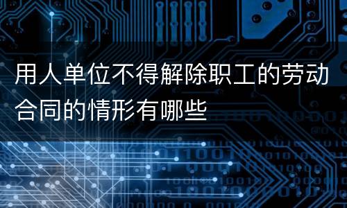 用人单位不得解除职工的劳动合同的情形有哪些