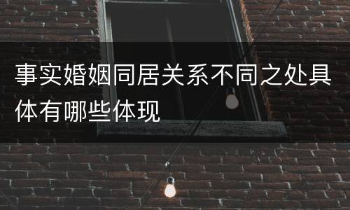 事实婚姻同居关系不同之处具体有哪些体现