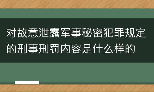 对故意泄露军事秘密犯罪规定的刑事刑罚内容是什么样的