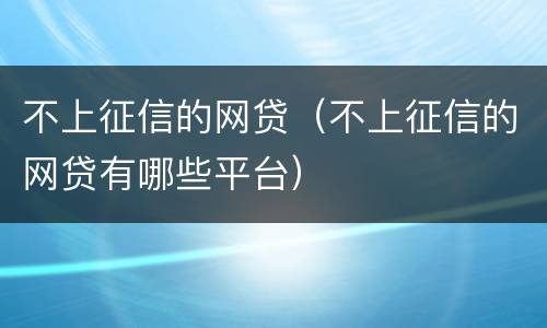 不上征信的网贷（不上征信的网贷有哪些平台）