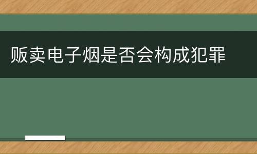 贩卖电子烟是否会构成犯罪