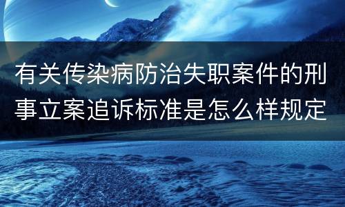 有关传染病防治失职案件的刑事立案追诉标准是怎么样规定