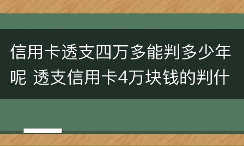 信用卡透支四万多能判多少年呢 透支信用卡4万块钱的判什么刑