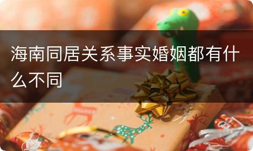 海南同居关系事实婚姻都有什么不同
