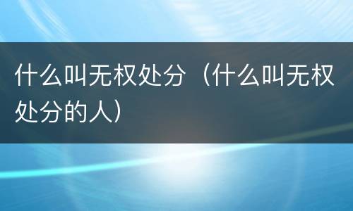 什么叫无权处分（什么叫无权处分的人）