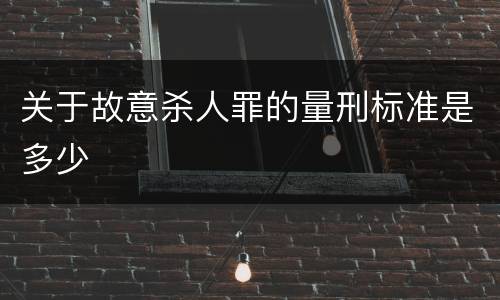 关于故意杀人罪的量刑标准是多少