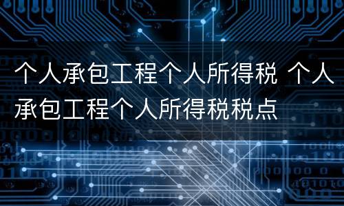个人承包工程个人所得税 个人承包工程个人所得税税点
