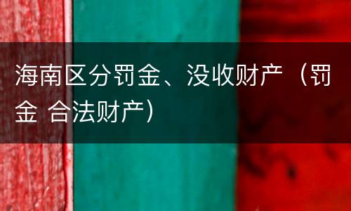 海南区分罚金、没收财产（罚金 合法财产）