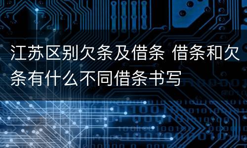 江苏区别欠条及借条 借条和欠条有什么不同借条书写