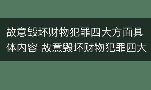 故意毁坏财物犯罪四大方面具体内容 故意毁坏财物犯罪四大方面具体内容包括