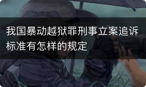 我国暴动越狱罪刑事立案追诉标准有怎样的规定