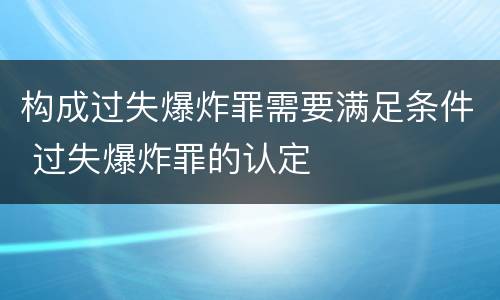 构成过失爆炸罪需要满足条件 过失爆炸罪的认定