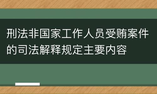 刑法非国家工作人员受贿案件的司法解释规定主要内容