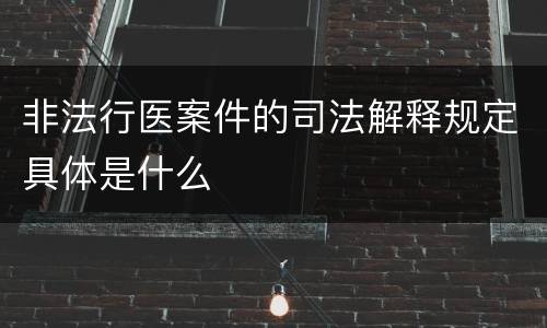 非法行医案件的司法解释规定具体是什么