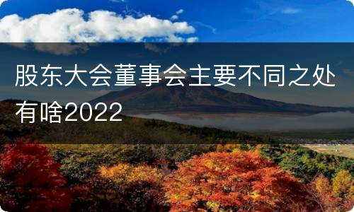 股东大会董事会主要不同之处有啥2022