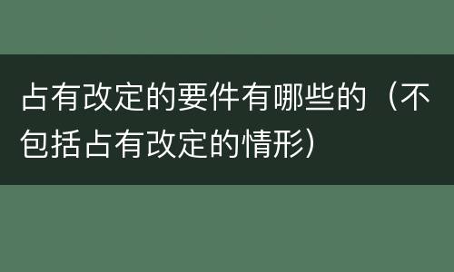 占有改定的要件有哪些的（不包括占有改定的情形）
