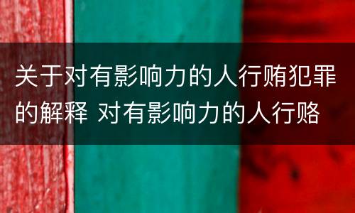 关于对有影响力的人行贿犯罪的解释 对有影响力的人行赂