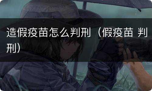 造假疫苗怎么判刑（假疫苗 判刑）
