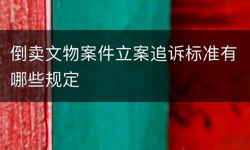 倒卖文物案件立案追诉标准有哪些规定