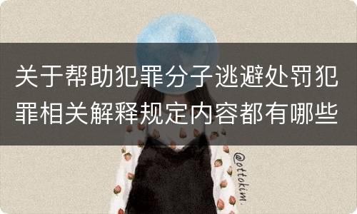 关于帮助犯罪分子逃避处罚犯罪相关解释规定内容都有哪些