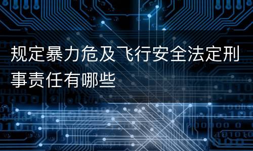 规定暴力危及飞行安全法定刑事责任有哪些