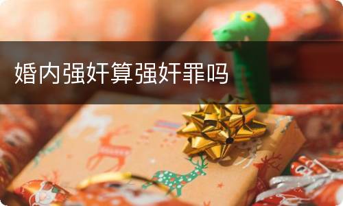 婚内强奸算强奸罪吗