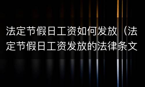 法定节假日工资如何发放（法定节假日工资发放的法律条文）