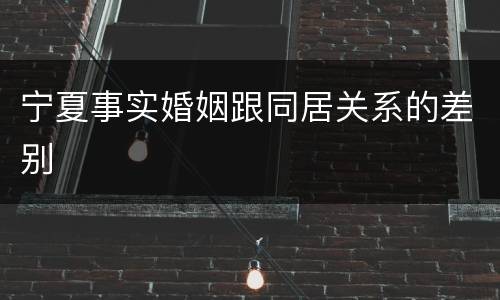 宁夏事实婚姻跟同居关系的差别