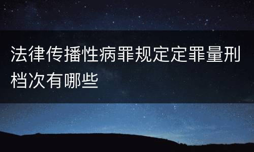 法律传播性病罪规定定罪量刑档次有哪些