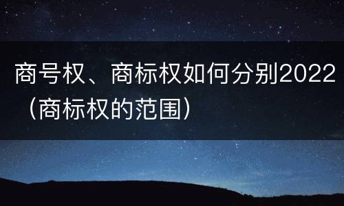 商号权、商标权如何分别2022（商标权的范围）