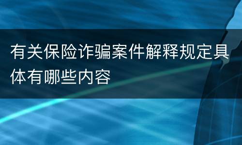 有关保险诈骗案件解释规定具体有哪些内容