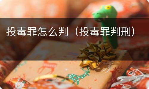 投毒罪怎么判（投毒罪判刑）