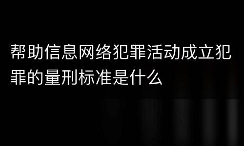 帮助信息网络犯罪活动成立犯罪的量刑标准是什么
