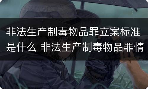 非法生产制毒物品罪立案标准是什么 非法生产制毒物品罪情节特别严重