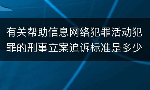 有关帮助信息网络犯罪活动犯罪的刑事立案追诉标准是多少